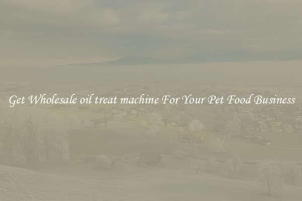 Get Wholesale oil treat machine For Your Pet Food Business