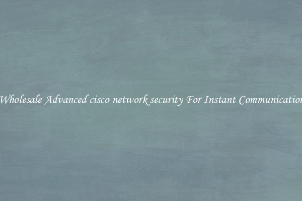 Wholesale Advanced cisco network security For Instant Communication