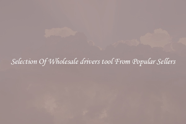 Selection Of Wholesale drivers tool From Popular Sellers