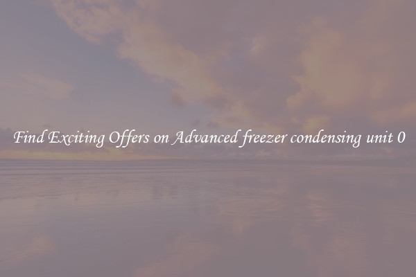Find Exciting Offers on Advanced freezer condensing unit 0