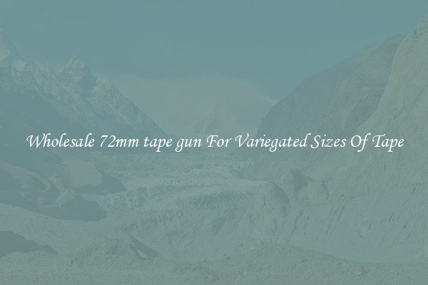 Wholesale 72mm tape gun For Variegated Sizes Of Tape