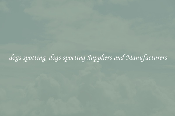 dogs spotting, dogs spotting Suppliers and Manufacturers
