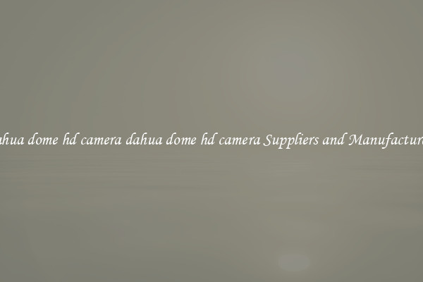 dahua dome hd camera dahua dome hd camera Suppliers and Manufacturers