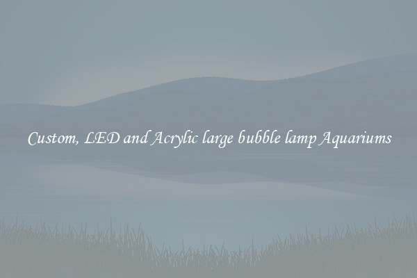 Custom, LED and Acrylic large bubble lamp Aquariums