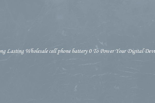 Long Lasting Wholesale cell phone battery 0 To Power Your Digital Devices