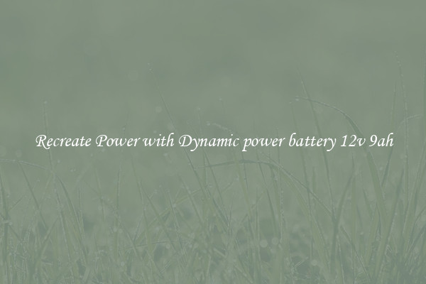 Recreate Power with Dynamic power battery 12v 9ah
