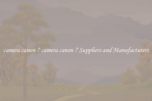 camera canon 7 camera canon 7 Suppliers and Manufacturers