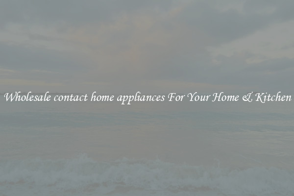 Wholesale contact home appliances For Your Home & Kitchen
