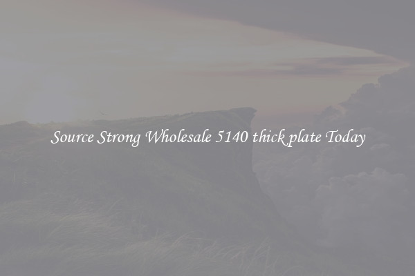 Source Strong Wholesale 5140 thick plate Today