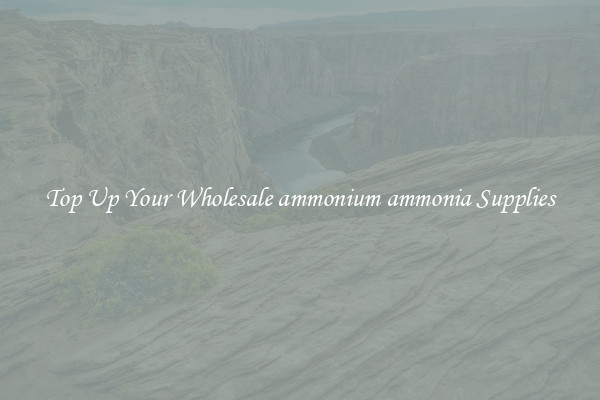 Top Up Your Wholesale ammonium ammonia Supplies