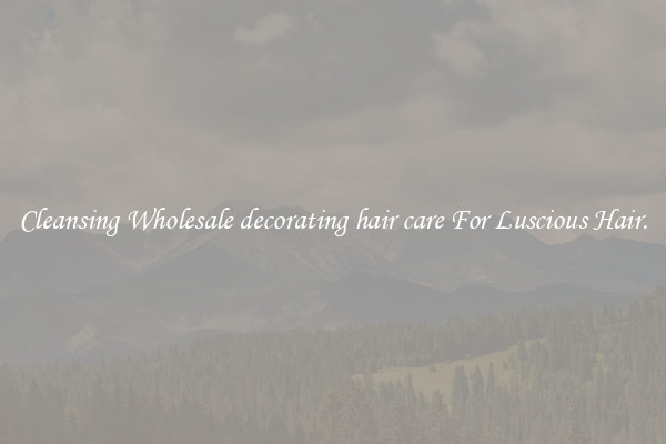Cleansing Wholesale decorating hair care For Luscious Hair.