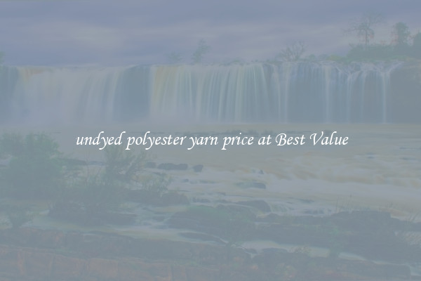 undyed polyester yarn price at Best Value