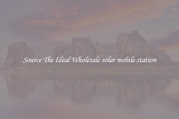 Source The Ideal Wholesale solar mobile station