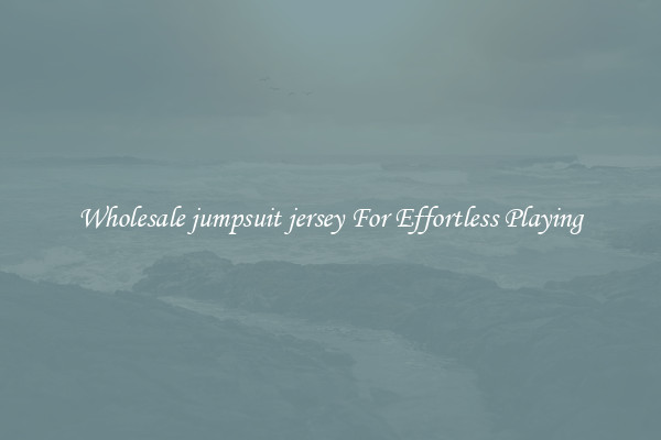 Wholesale jumpsuit jersey For Effortless Playing