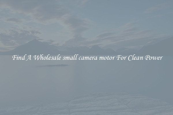 Find A Wholesale small camera motor For Clean Power
