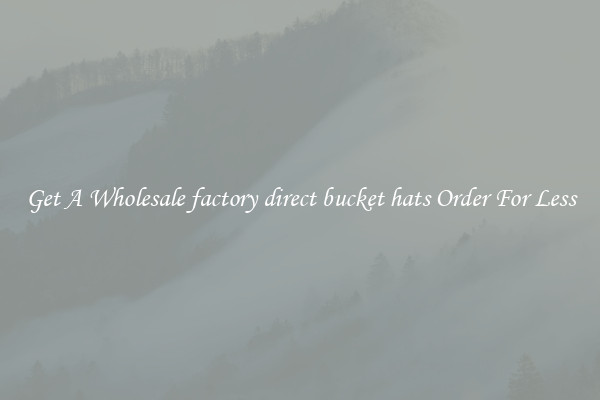 Get A Wholesale factory direct bucket hats Order For Less