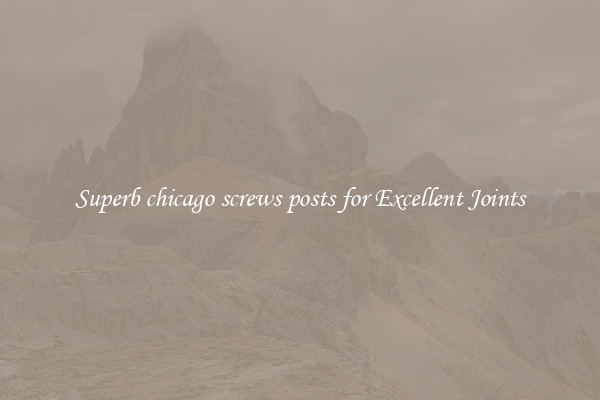 Superb chicago screws posts for Excellent Joints