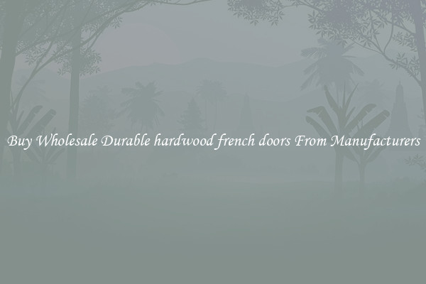 Buy Wholesale Durable hardwood french doors From Manufacturers