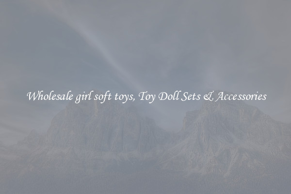 Wholesale girl soft toys, Toy Doll Sets & Accessories