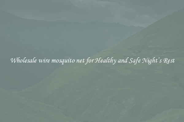 Wholesale wire mosquito net for Healthy and Safe Night’s Rest