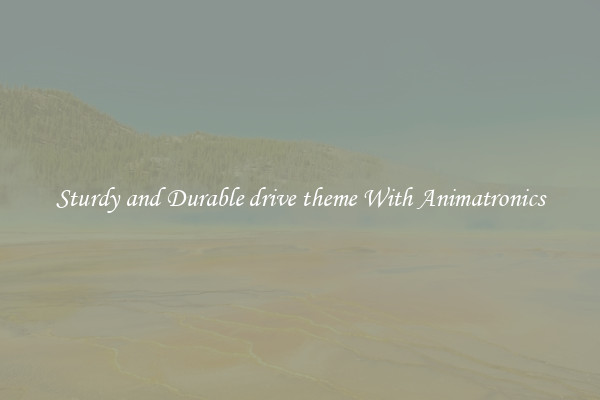 Sturdy and Durable drive theme With Animatronics