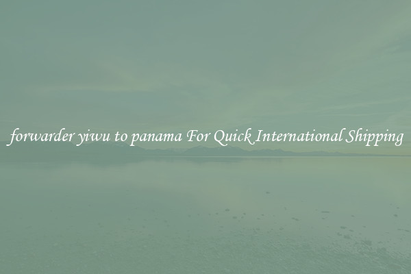 forwarder yiwu to panama For Quick International Shipping