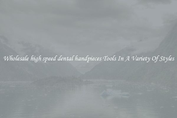 Wholesale high speed dental handpieces Tools In A Variety Of Styles