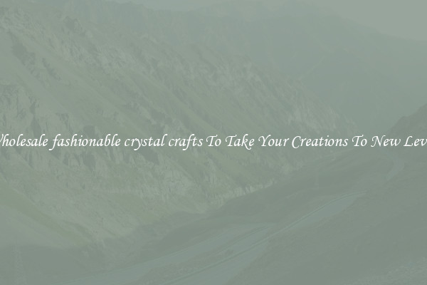 Wholesale fashionable crystal crafts To Take Your Creations To New Levels