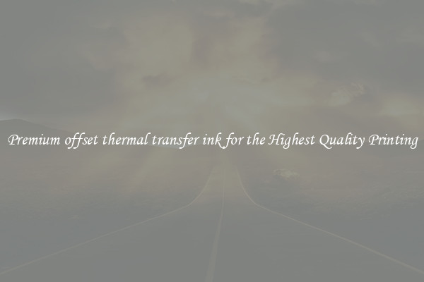 Premium offset thermal transfer ink for the Highest Quality Printing