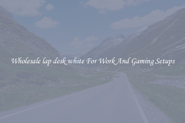 Wholesale lap desk white For Work And Gaming Setups