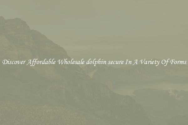 Discover Affordable Wholesale dolphin secure In A Variety Of Forms