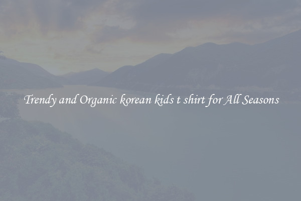Trendy and Organic korean kids t shirt for All Seasons