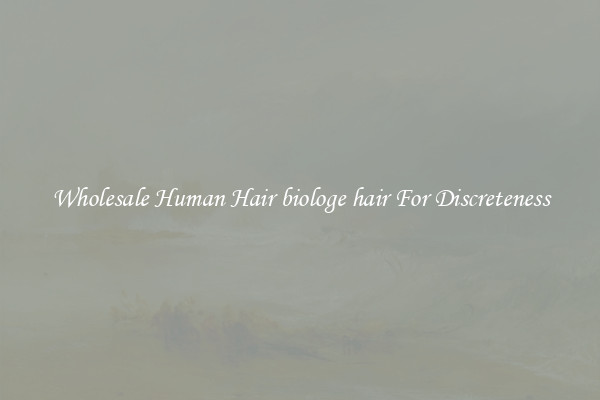 Wholesale Human Hair biologe hair For Discreteness
