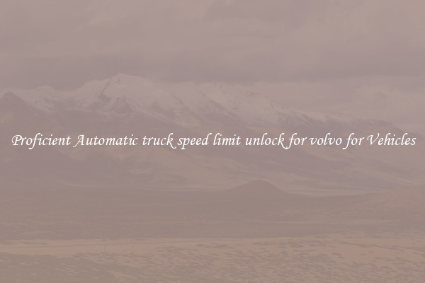 Proficient Automatic truck speed limit unlock for volvo for Vehicles