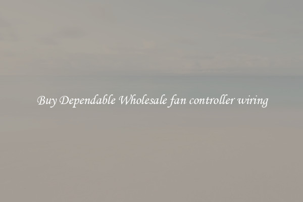 Buy Dependable Wholesale fan controller wiring