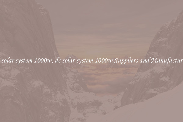 dc solar system 1000w, dc solar system 1000w Suppliers and Manufacturers