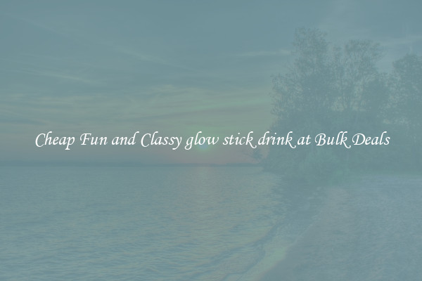 Cheap Fun and Classy glow stick drink at Bulk Deals
