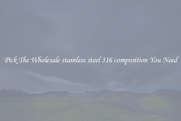Pick The Wholesale stainless steel 316 composition You Need