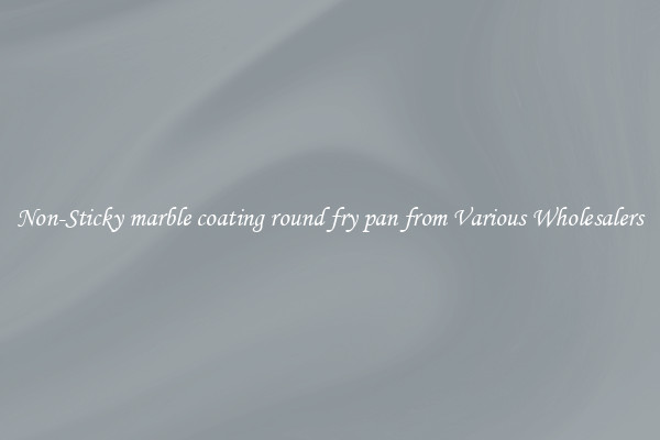 Non-Sticky marble coating round fry pan from Various Wholesalers