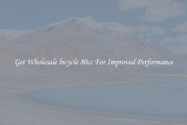 Get Wholesale bicycle 80cc For Improved Performance