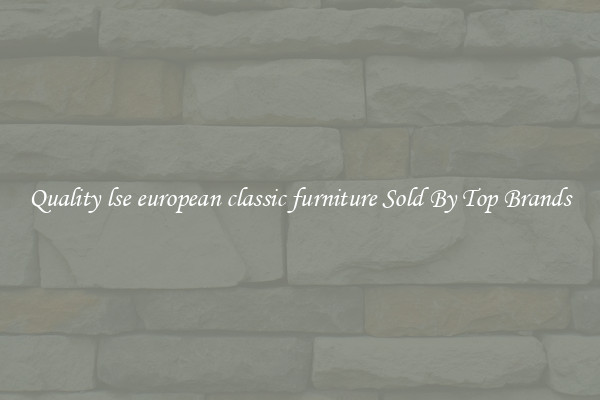 Quality lse european classic furniture Sold By Top Brands
